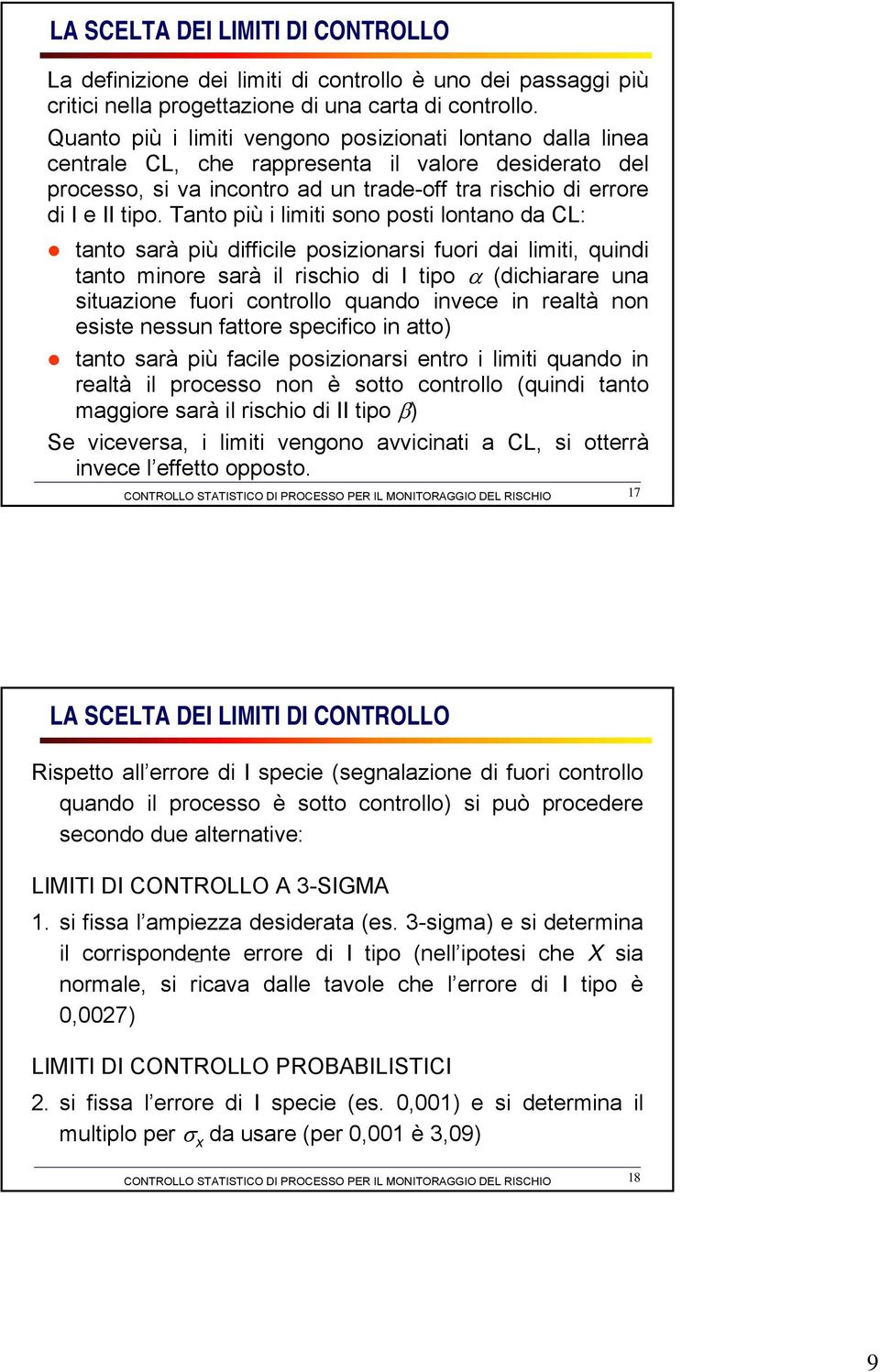 Tanto più i limiti sono posti lontano da CL: tanto sarà più difficile posizionarsi fuori dai limiti, quindi tanto minore sarà il rischio di I tipo α (dichiarare una situazione fuori controllo quando