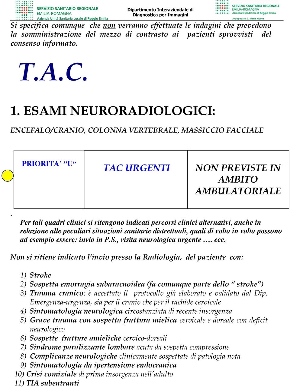 Per tali quadri clinici si ritengono indicati percorsi clinici alternativi, anche in relazione alle peculiari situazioni sanitarie distrettuali, quali di volta in volta possono ad esempio essere: