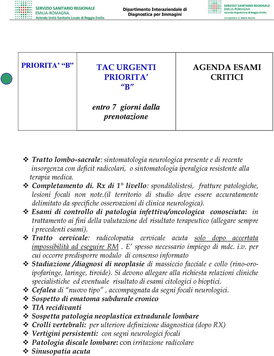 (il territorio di studio deve essere accuratamente delimitato da specifiche osservazioni di clinica neurologica).