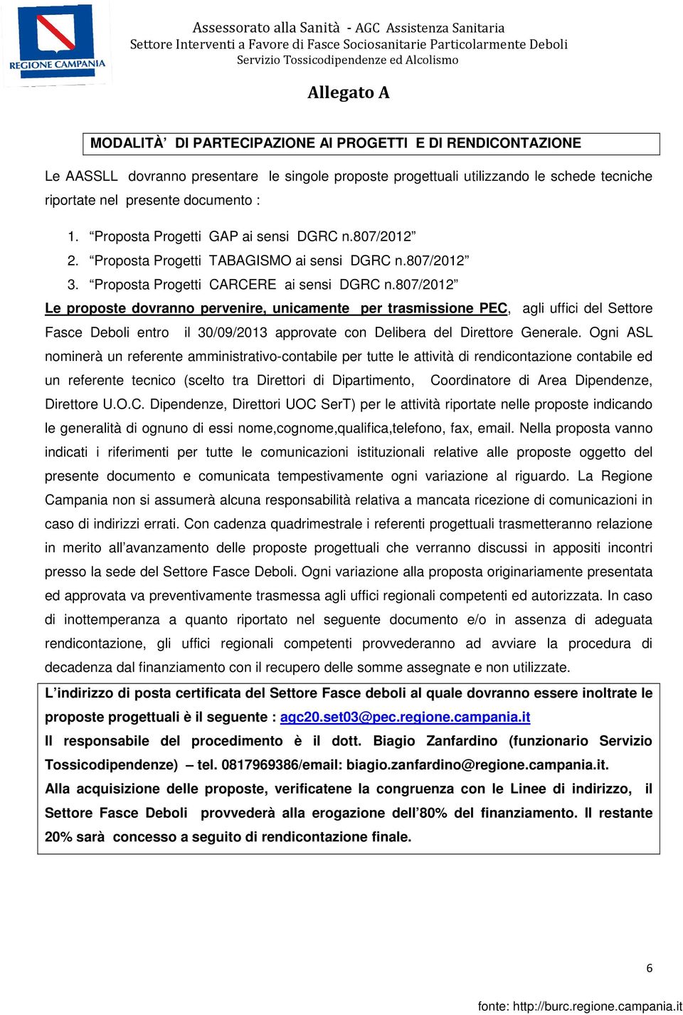 807/2012 Le proposte dovranno pervenire, unicamente per trasmissione PEC, agli uffici del Settore Fasce Deboli entro il 30/09/2013 approvate con Delibera del Direttore Generale.