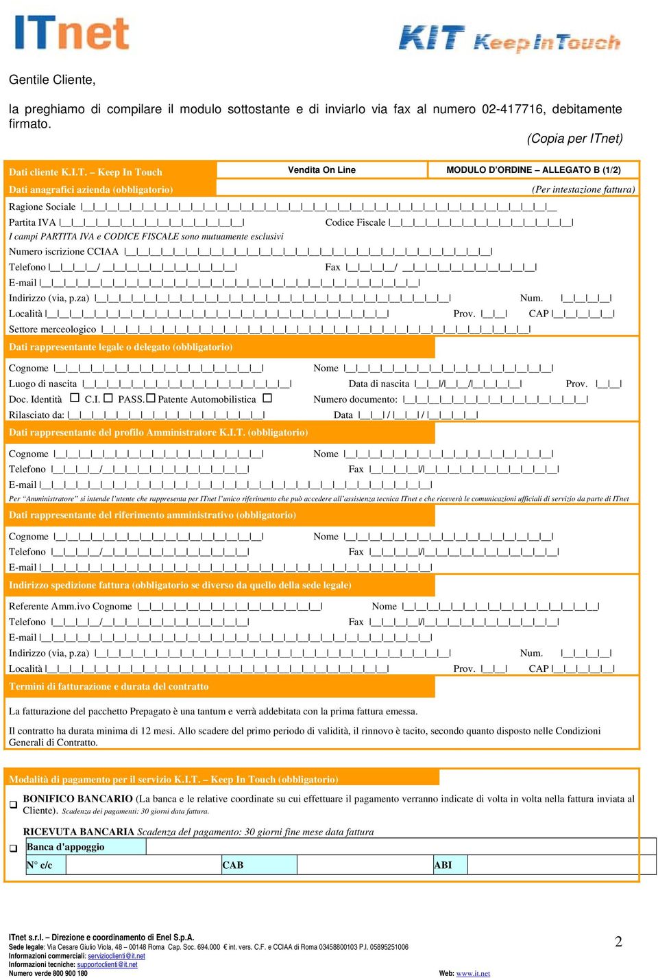 Keep In Touch Vendita On Line MODULO D ORDINE ALLEGATO B (1/2) Dati anagrafici azienda (obbligatorio) (Per intestazione fattura) Ragione Sociale Partita IVA Codice Fiscale I campi PARTITA IVA e