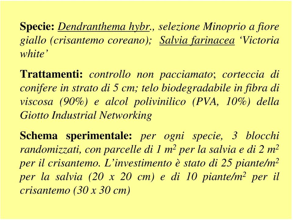 di conifere in strato di 5 cm; telo biodegradabile in fibra di viscosa (90%) e alcol polivinilico (PVA, 10%) della Giotto Industrial