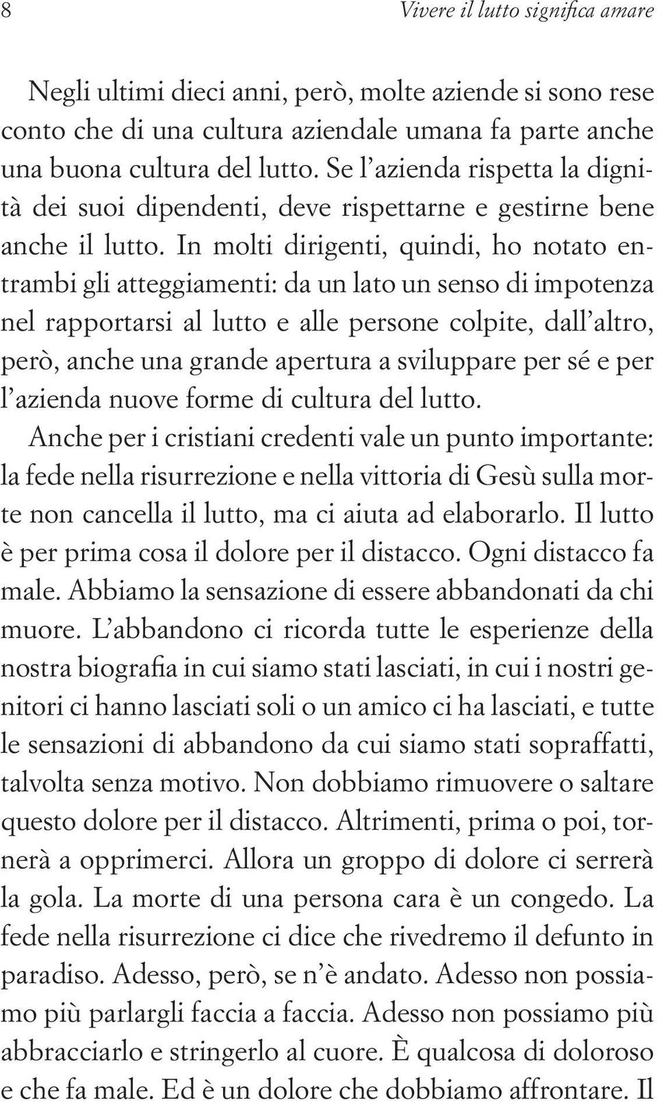 In molti dirigenti, quindi, ho notato entrambi gli atteggiamenti: da un lato un senso di impotenza nel rapportarsi al lutto e alle persone colpite, dal l altro, però, anche una grande apertura a