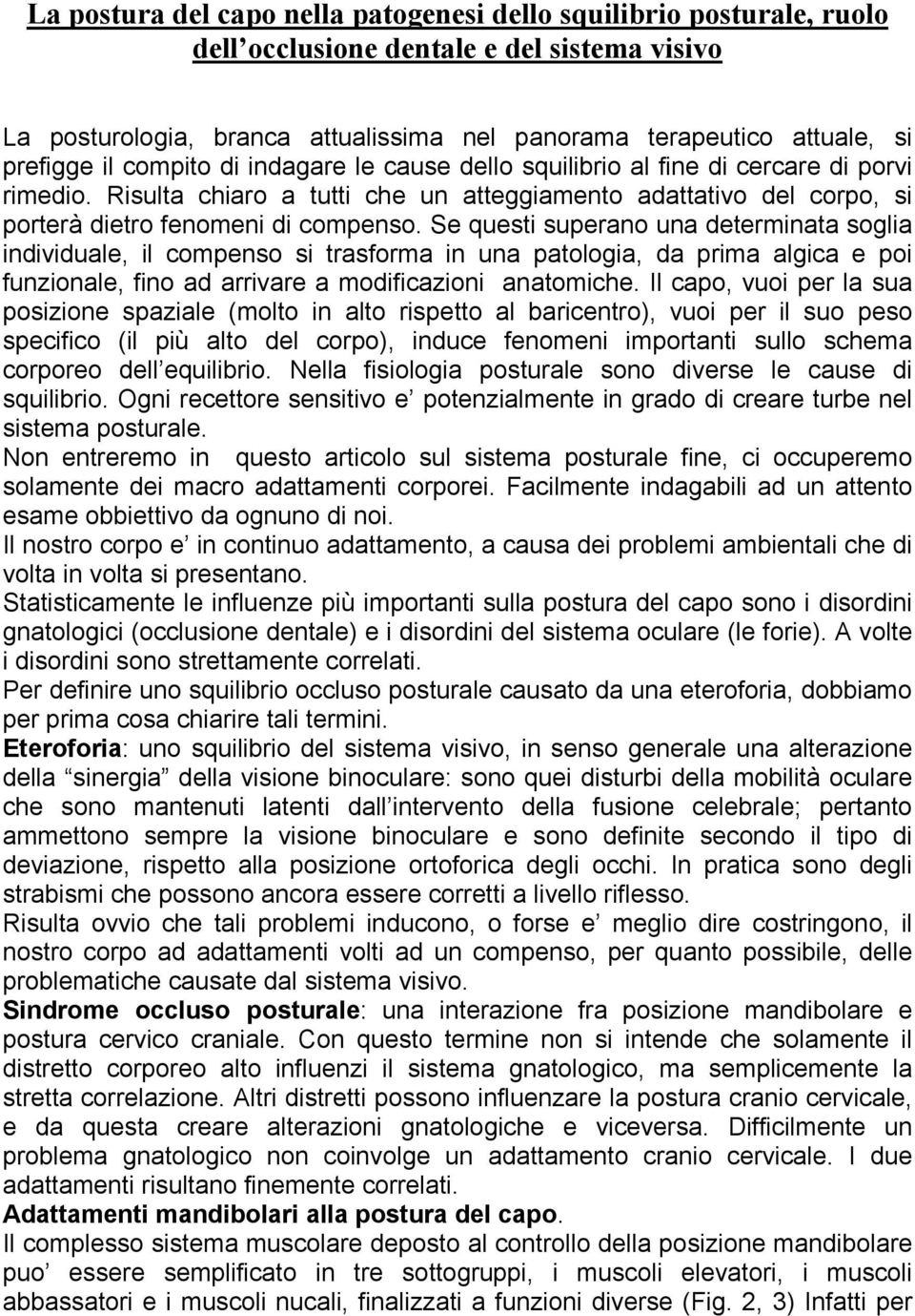 Se questi superano una determinata soglia individuale, il compenso si trasforma in una patologia, da prima algica e poi funzionale, fino ad arrivare a modificazioni anatomiche.