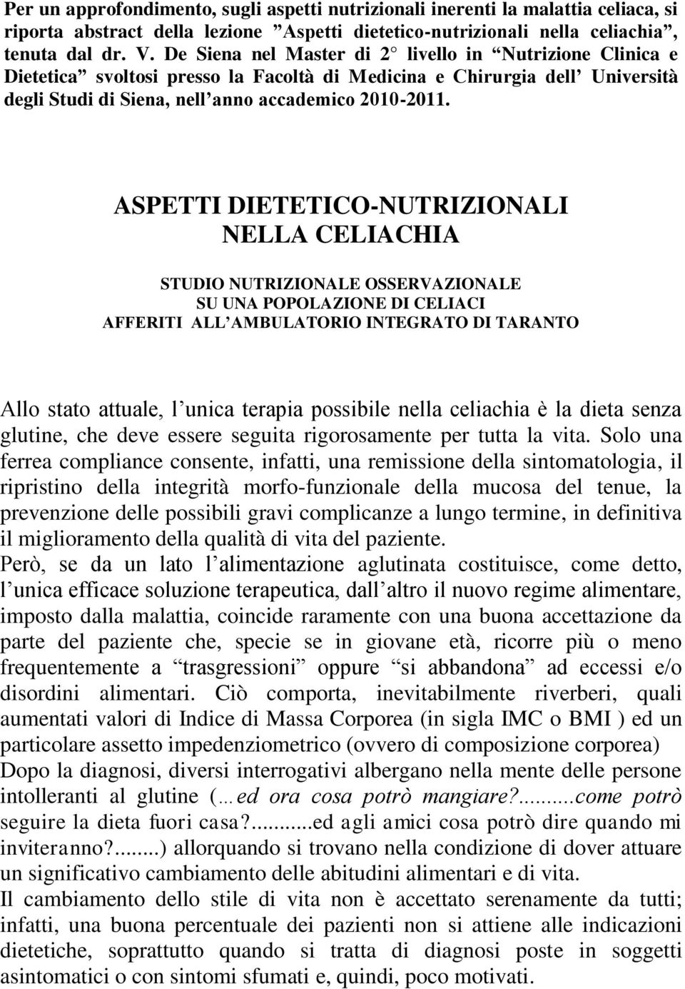 ASPETTI DIETETICO-NUTRIZIONALI NELLA CELIACHIA STUDIO NUTRIZIONALE OSSERVAZIONALE SU UNA POPOLAZIONE DI CELIACI AFFERITI ALL AMBULATORIO INTEGRATO DI TARANTO Allo stato attuale, l unica terapia