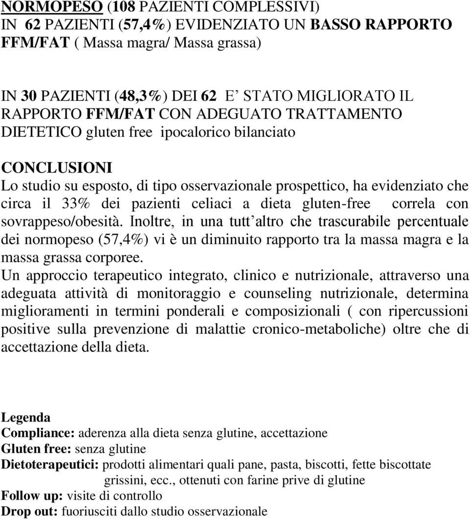 gluten-free correla con sovrappeso/obesità. Inoltre, in una tutt altro che trascurabile percentuale dei normopeso (57,4%) vi è un diminuito rapporto tra la massa magra e la massa grassa corporee.