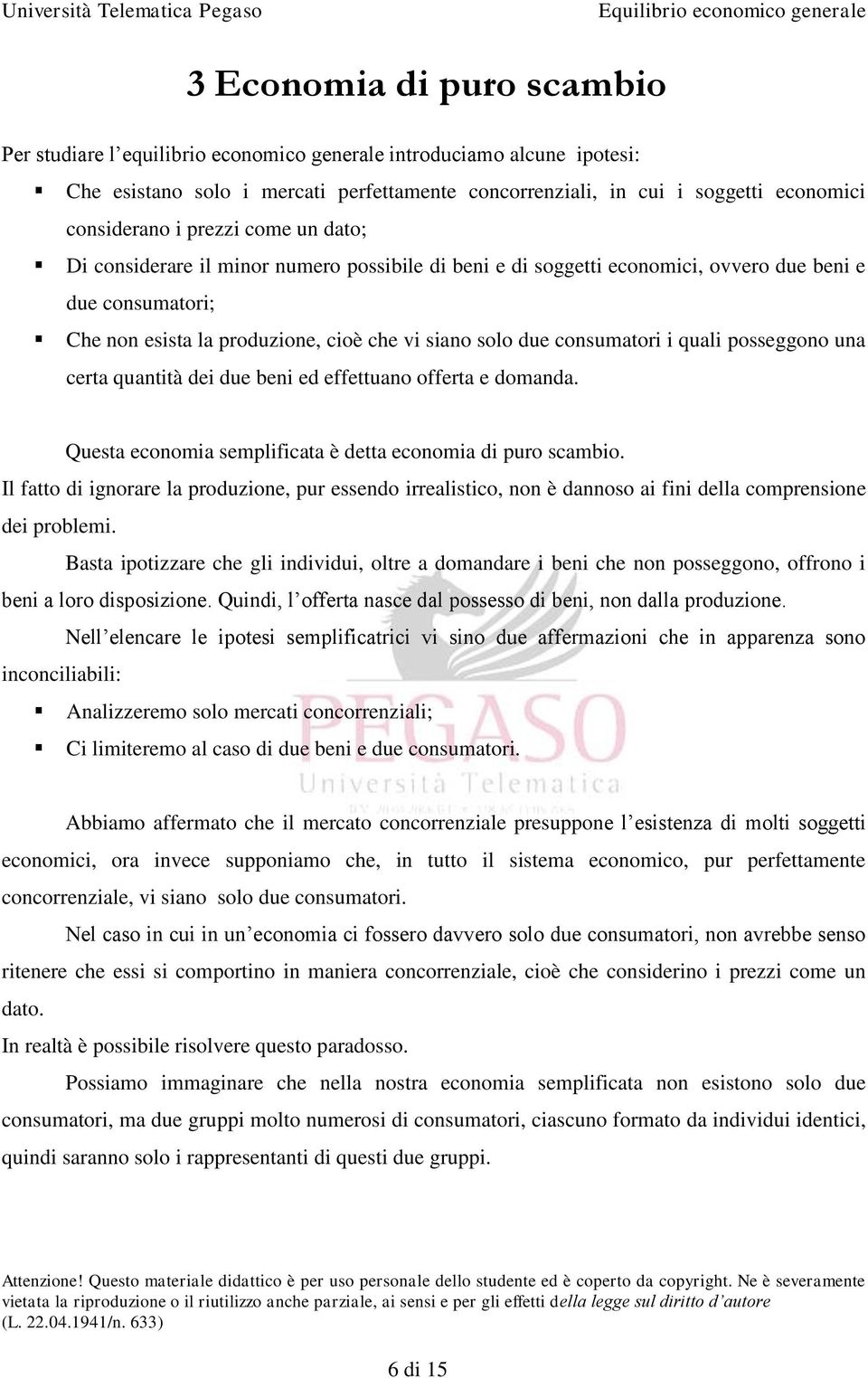 consumatori i quali posseggono una certa quantità dei due beni ed effettuano offerta e domanda. Questa economia semplificata è detta economia di puro scambio.