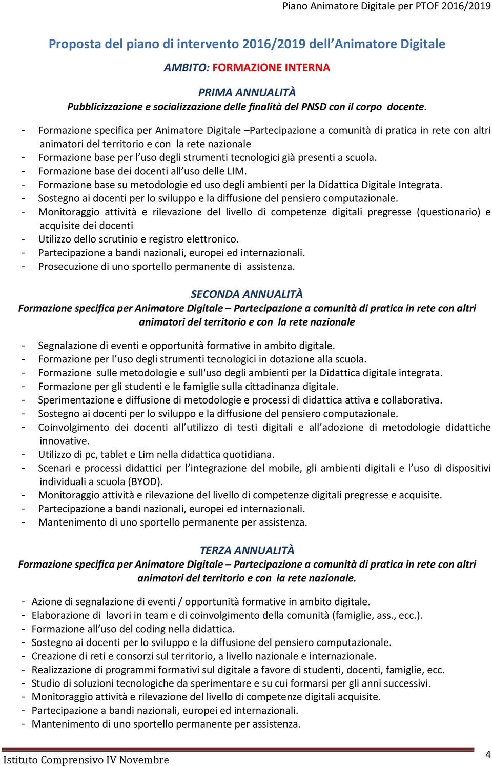 tecnologici già presenti a scuola. - Formazione base dei docenti all uso delle LIM. - Formazione base su metodologie ed uso degli ambienti per la Didattica Digitale Integrata.