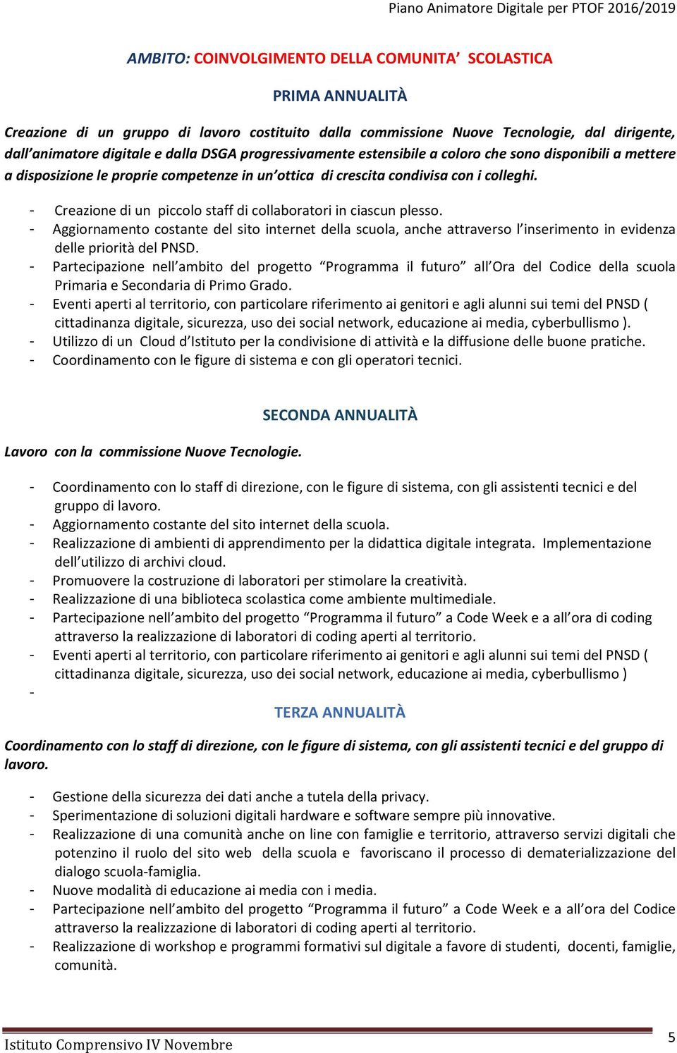 - Creazione di un piccolo staff di collaboratori in ciascun plesso. - Aggiornamento costante del sito internet della scuola, anche attraverso l inserimento in evidenza delle priorità del PNSD.