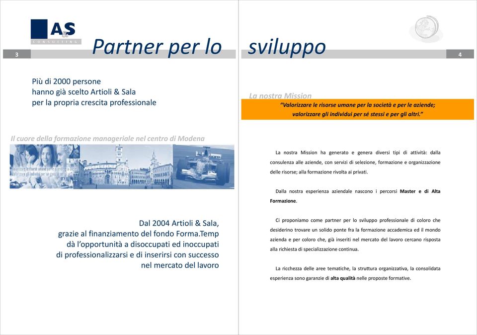 Il cuore della formazione manageriale nel centro di Modena La nostra Mission ha generato e genera diversi tipi di attività: dalla consulenza alle aziende, con servizi di selezione, formazione e