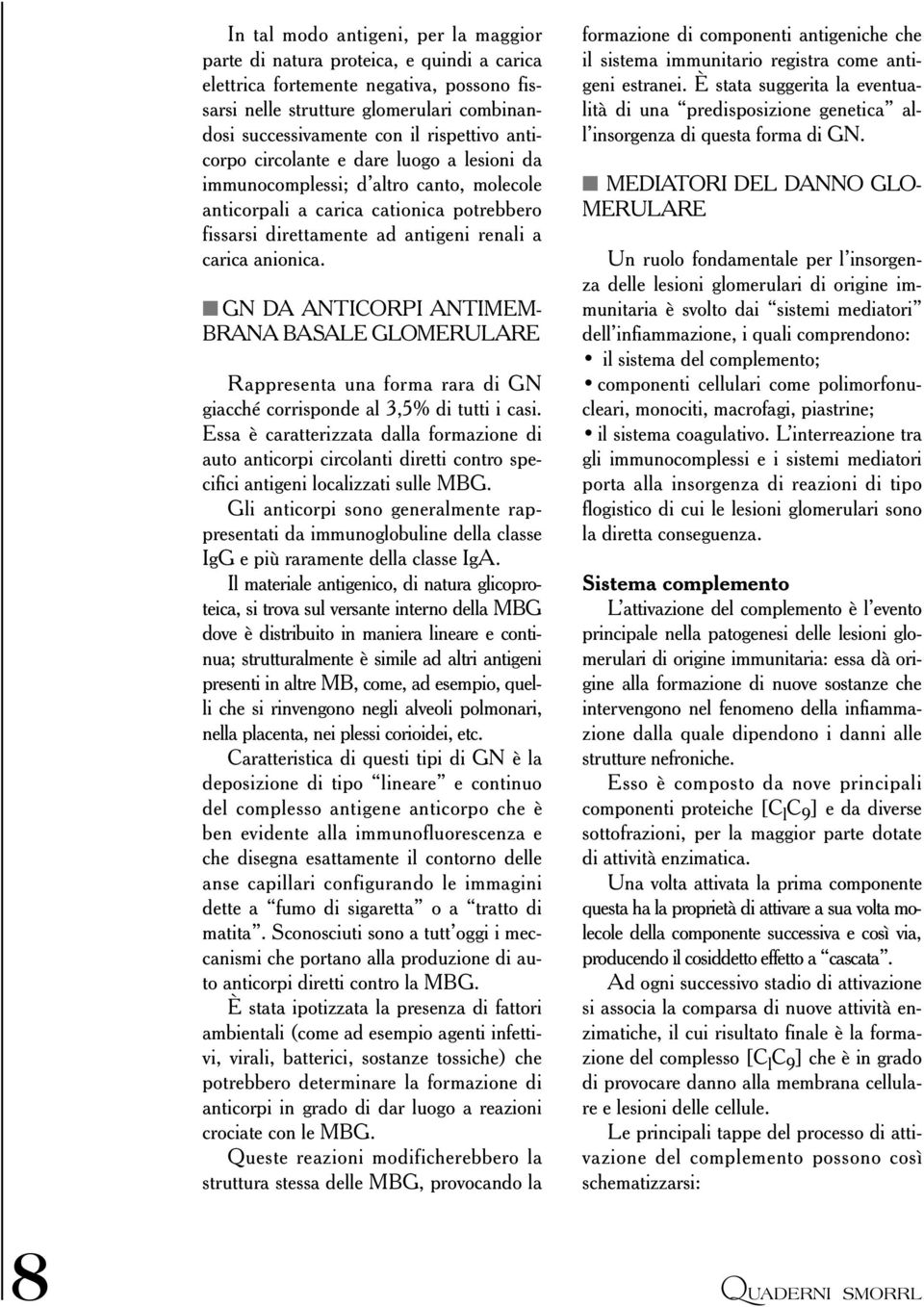 GN DA ANTICORPI ANTIMEM- BRANA BASALE GLOMERULARE Rappresenta una forma rara di GN giacché corrisponde al 3,5% di tutti i casi.