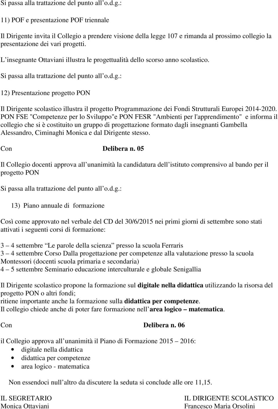 12) Presentazione progetto PON Il Dirigente scolastico illustra il progetto Programmazione dei Fondi Strutturali Europei 2014-2020.