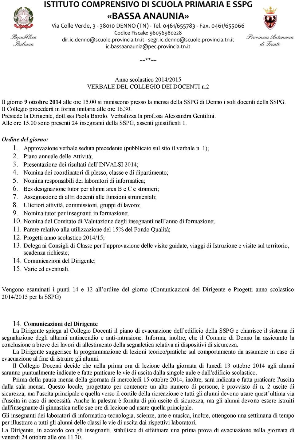 00 sono presenti 24 insegnanti della SSPG, assenti giustificati 1. Ordine del giorno: 1. Approvazione verbale seduta precedente (pubblicato sul sito il verbale n. 1); 2.