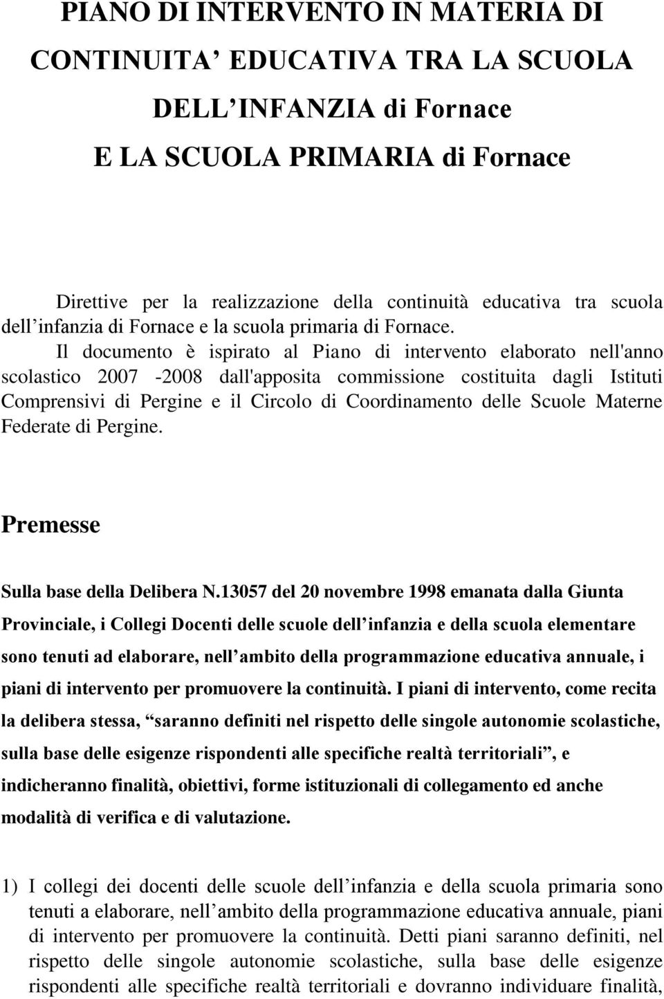 Il documento è ispirato al Piano di intervento elaborato nell'anno scolastico 2007 2008 dall'apposita commissione costituita dagli Istituti Comprensivi di Pergine e il Circolo di Coordinamento delle