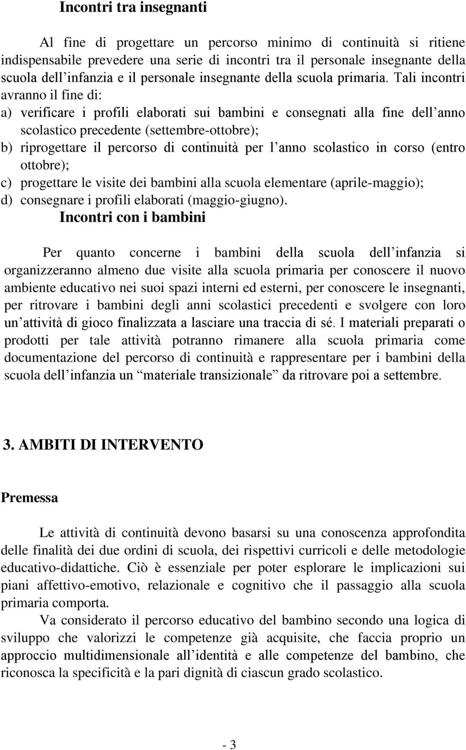 Tali incontri avranno il fine di: a) verificare i profili elaborati sui bambini e consegnati alla fine dell anno scolastico precedente (settembreottobre); b) riprogettare il percorso di continuità