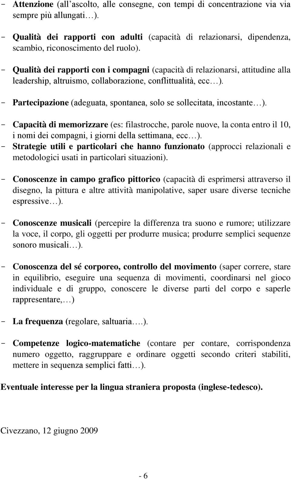 Qualità dei rapporti con i compagni (capacità di relazionarsi, attitudine alla leadership, altruismo, collaborazione, conflittualità, ecc ).