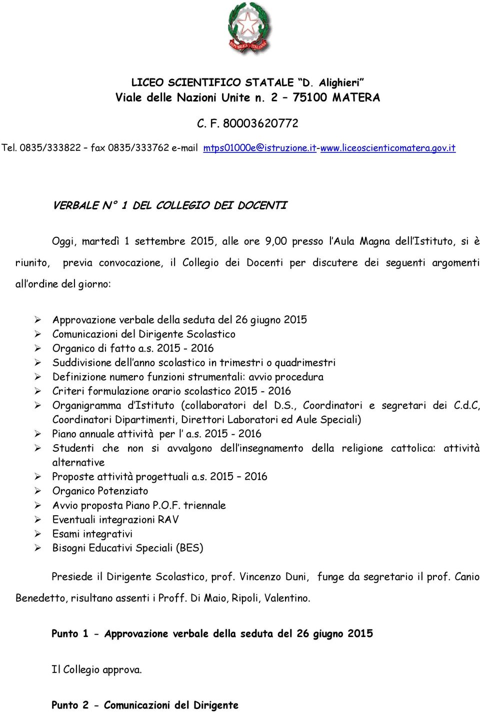 seguenti argomenti all ordine del giorno: Approvazione verbale della seduta del 26 giugno 2015 Comunicazioni del Dirigente Scolastico Organico di fatto a.s. 2015-2016 Suddivisione dell anno