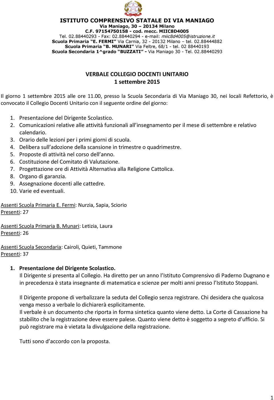 00, presso la Scuola Secondaria di Via Maniago 30, nei locali Refettorio, è convocato il Collegio Docenti Unitario con il seguente ordine del giorno: 1. Presentazione del Dirigente Scolastico. 2.