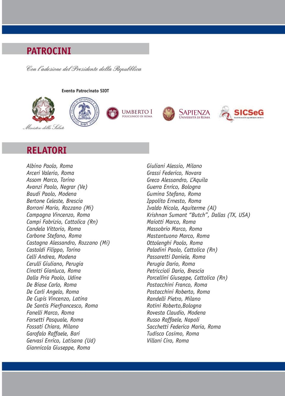 Rozzano (Mi) Castoldi Filippo, Torino Celli Andrea, Modena Cerulli Giuliano, Perugia Cinotti Gianluca, Roma Dalla Pria Paolo, Udine De Biase Carlo, Roma De Carli Angelo, Roma De Cupis Vincenzo,