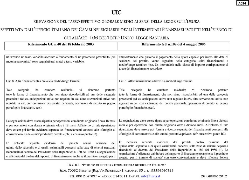 8), inserendole nella classe di importo corrispondente al totale del finanziamento accordato. Cat. 8. Altri finanziamenti a breve e a medio/lungo termine.