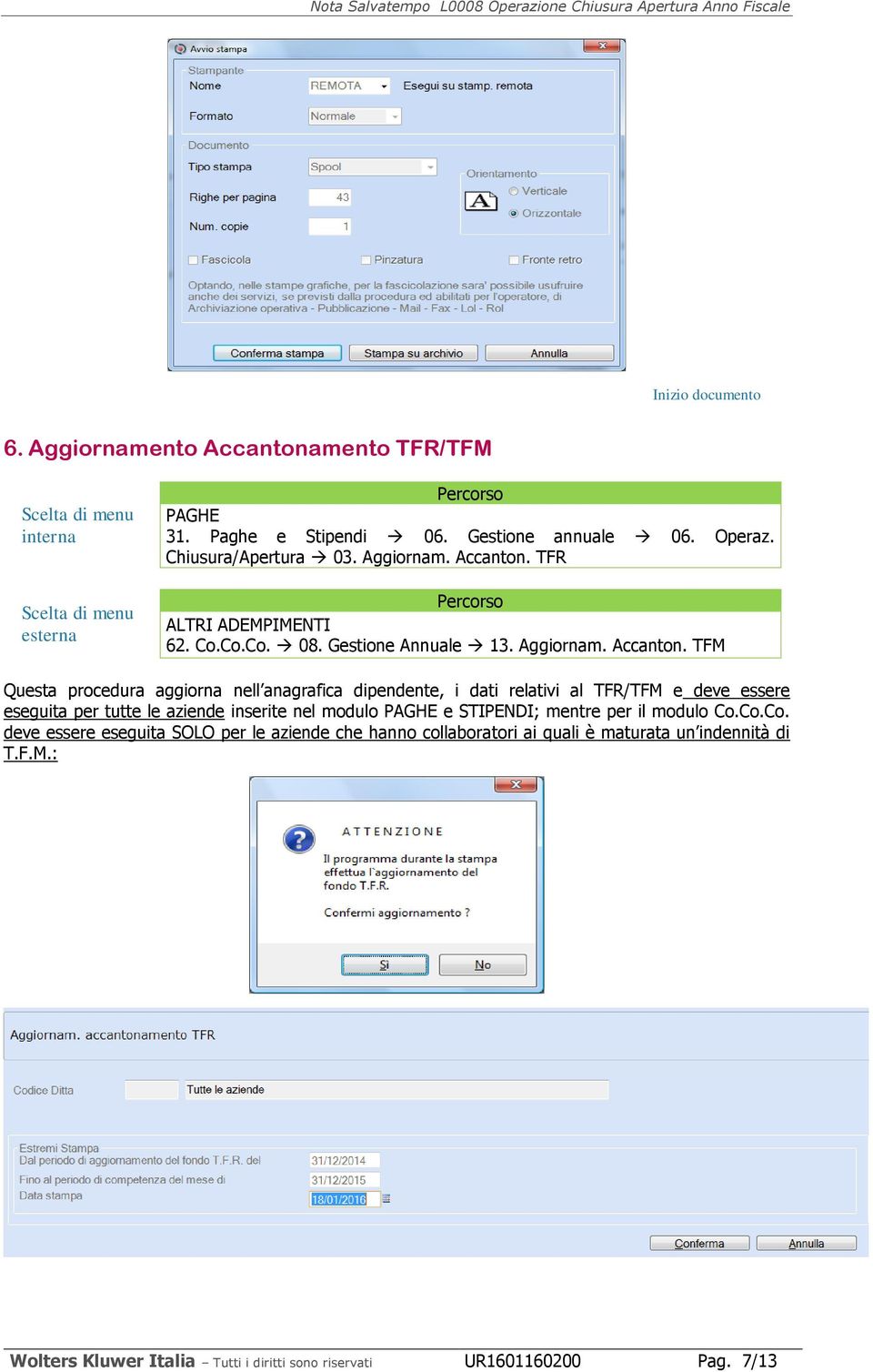 TFM Questa procedura aggiorna nell anagrafica dipendente, i dati relativi al TFR/TFM e deve essere eseguita per tutte le aziende inserite nel