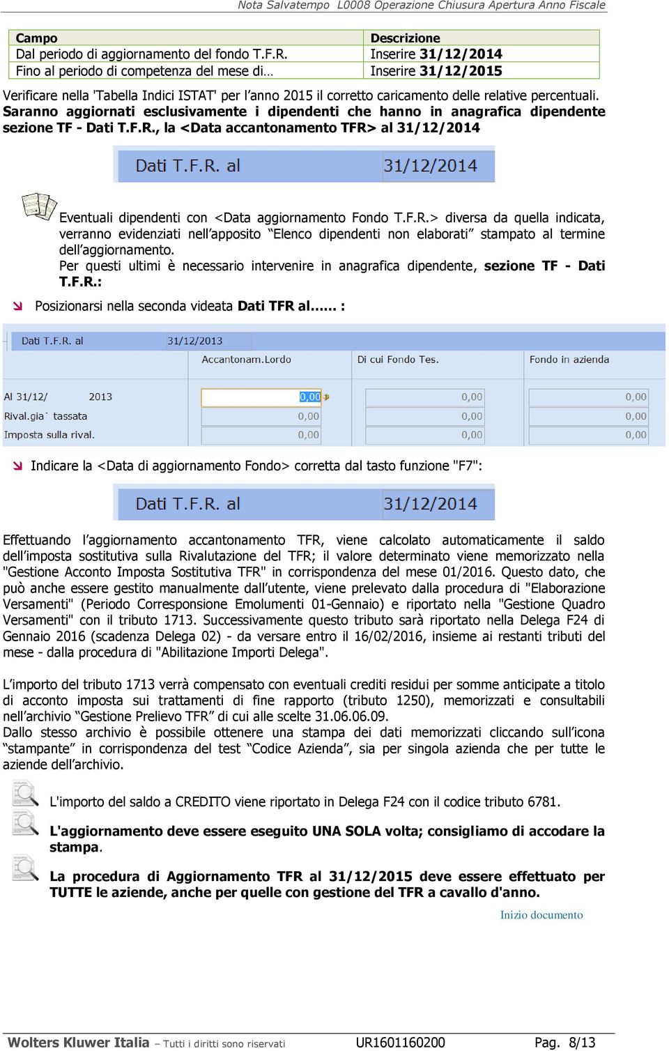 Saranno aggiornati esclusivamente i dipendenti che hanno in anagrafica dipendente sezione TF - Dati T.F.R.