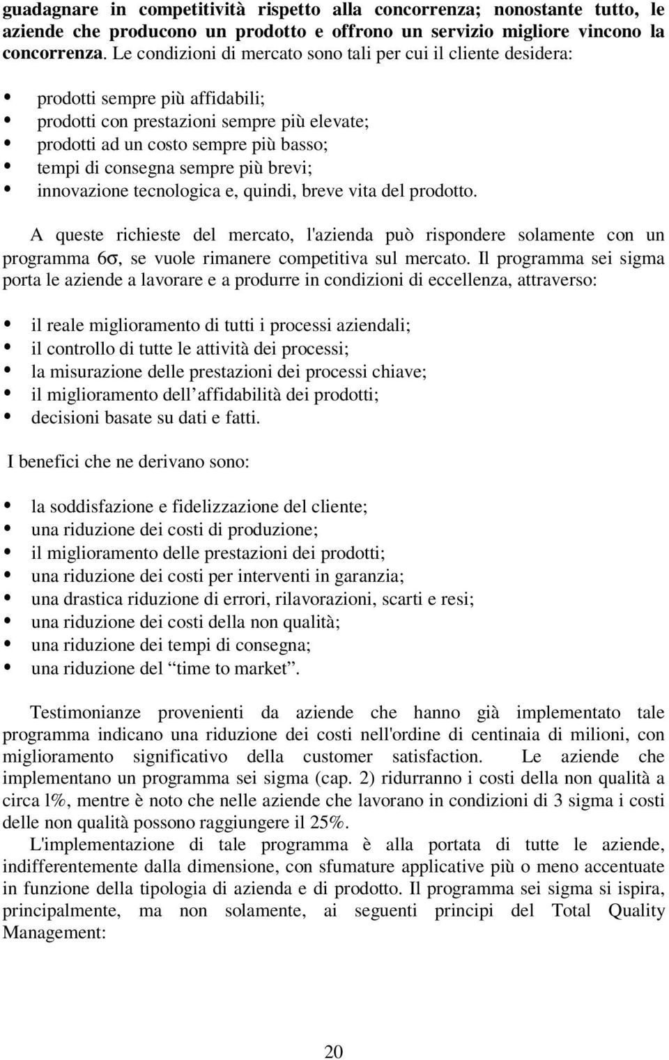 sempre più brevi; innovazione tecnologica e, quindi, breve vita del prodotto.