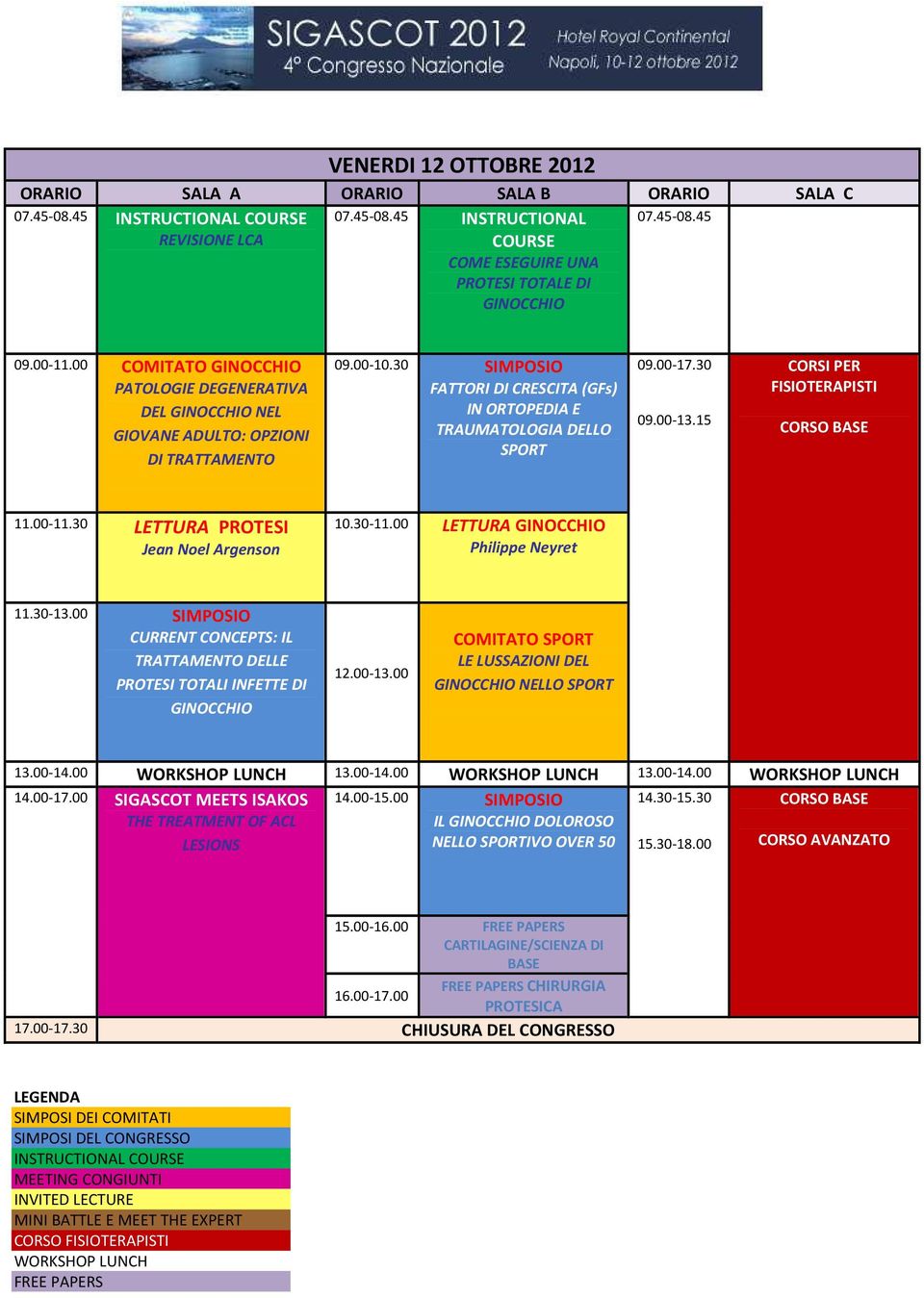 30 SIMPOSIO FATTORI DI CRESCITA (GFs) IN ORTOPEDIA E TRAUMATOLOGIA DELLO SPORT 09.00-17.30 09.00-13.15 CORSI PER FISIOTERAPISTI CORSO BASE 11.00-11.30 LETTURA PROTESI Jean Noel Argenson 10.30-11.