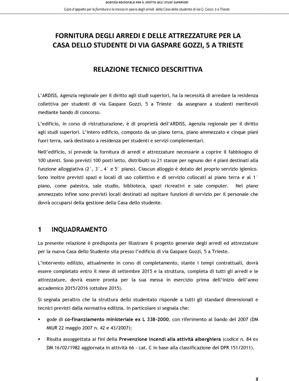 L edificio, in corso di ristrutturazione, è di proprietà dell ARDISS, Agenzia regionale per il diritto agli studi superiori.