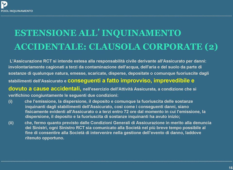 conseguenti a fatto improvviso, imprevedibile e dovuto a cause accidentali, nell'esercizio dell'attività Assicurata, a condizione che si verifichino congiuntamente le seguenti due condizioni: (i)