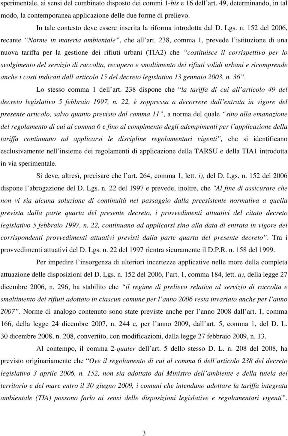 238, comma 1, prevede l istituzione di una nuova tariffa per la gestione dei rifiuti urbani (TIA2) che costituisce il corrispettivo per lo svolgimento del servizio di raccolta, recupero e smaltimento