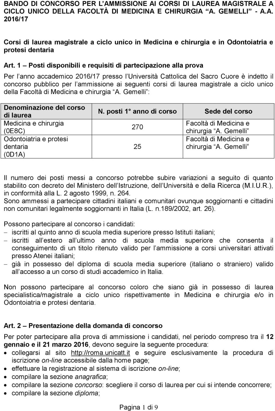 corsi di laurea magistrale a ciclo unico della Facoltà di Medicina e chirurgia A. Gemelli : Denominazione del corso di laurea Medicina e chirurgia (0E8C) Odontoiatria e protesi dentaria (0D1A) N.