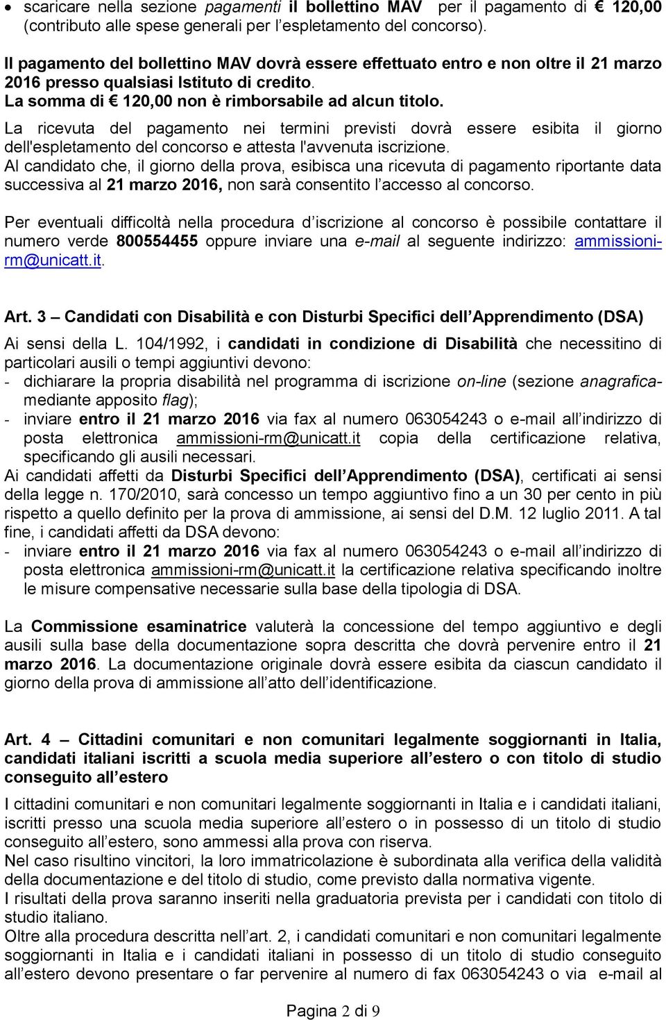 La ricevuta del pagamento nei termini previsti dovrà essere esibita il giorno dell'espletamento del concorso e attesta l'avvenuta iscrizione.