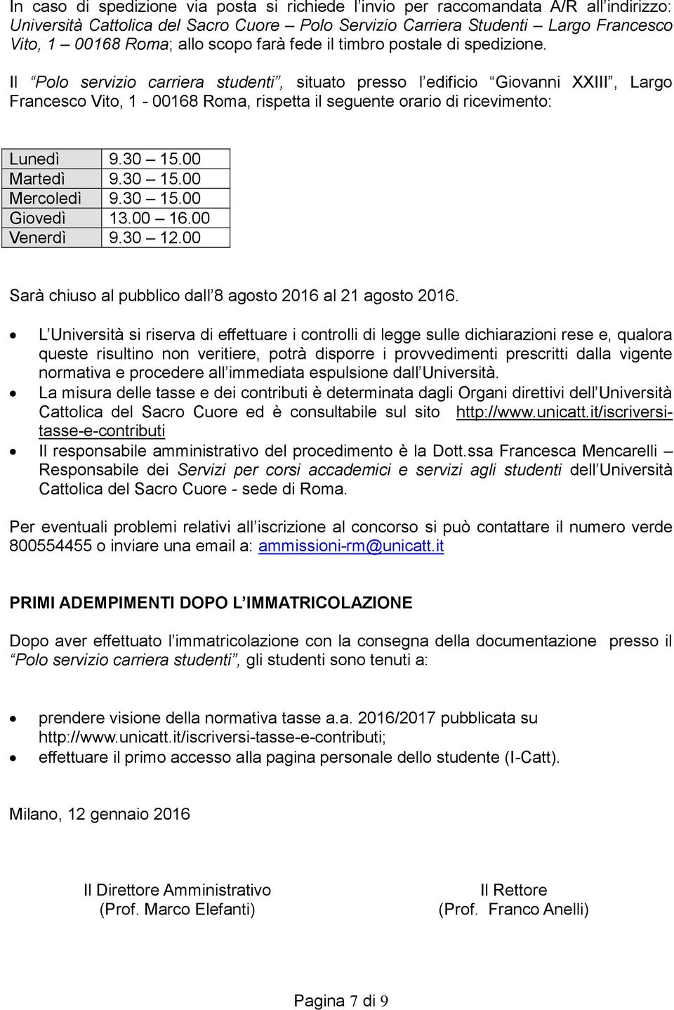 Il Polo servizio carriera studenti, situato presso l edificio Giovanni XXIII, Largo Francesco Vito, 1-00168 Roma, rispetta il seguente orario di ricevimento: Lunedì 9.30 15.00 Martedì 9.30 15.00 Mercoledì 9.