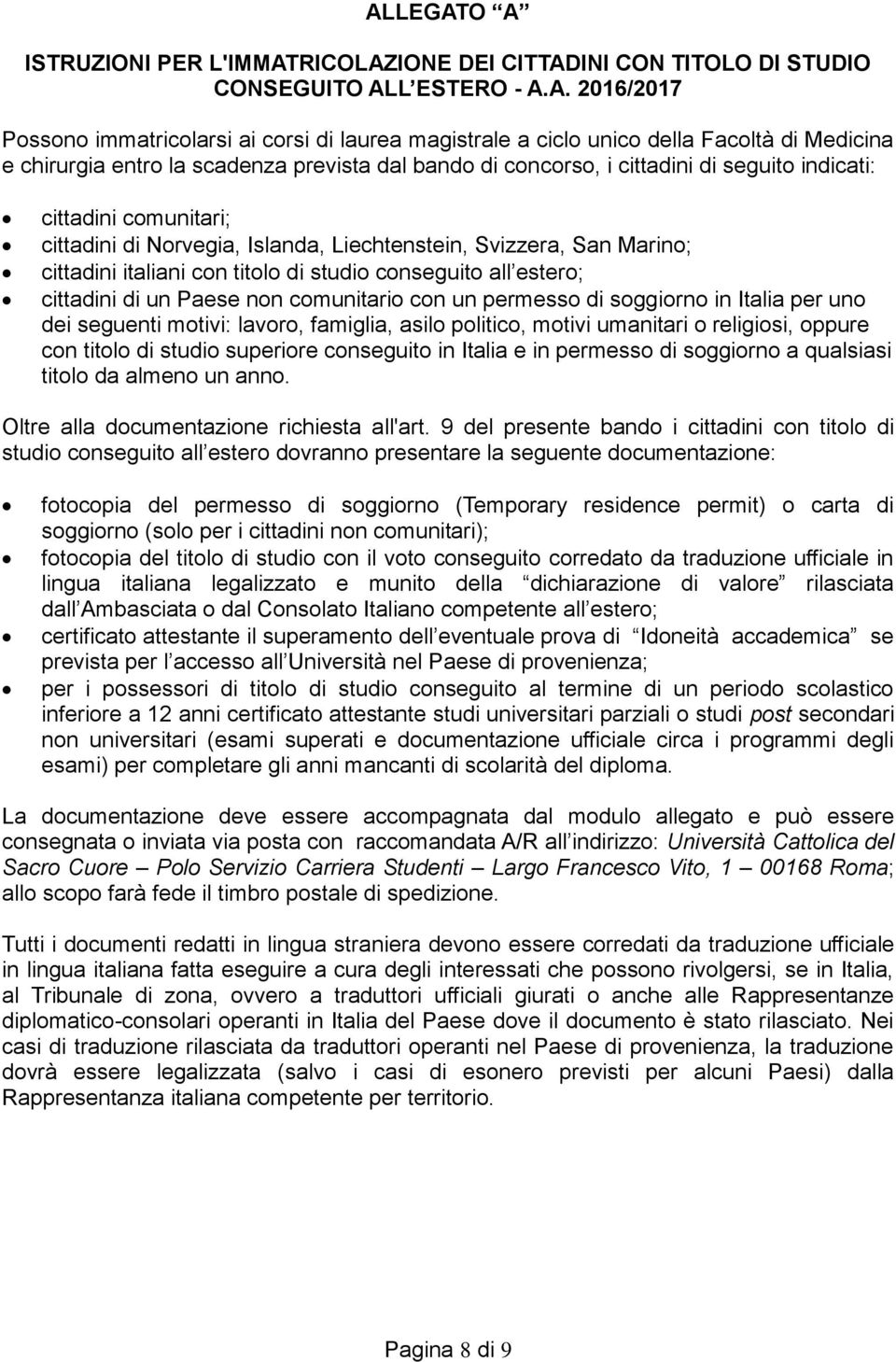 cittadini italiani con titolo di studio conseguito all estero; cittadini di un Paese non comunitario con un permesso di soggiorno in Italia per uno dei seguenti motivi: lavoro, famiglia, asilo