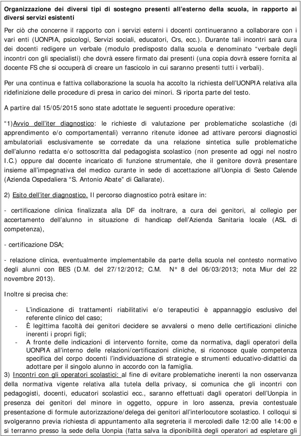 Durante tali incontri sarà cura dei docenti redigere un verbale (modulo predisposto dalla scuola e denominato verbale degli incontri con gli specialisti) che dovrà essere firmato dai presenti (una