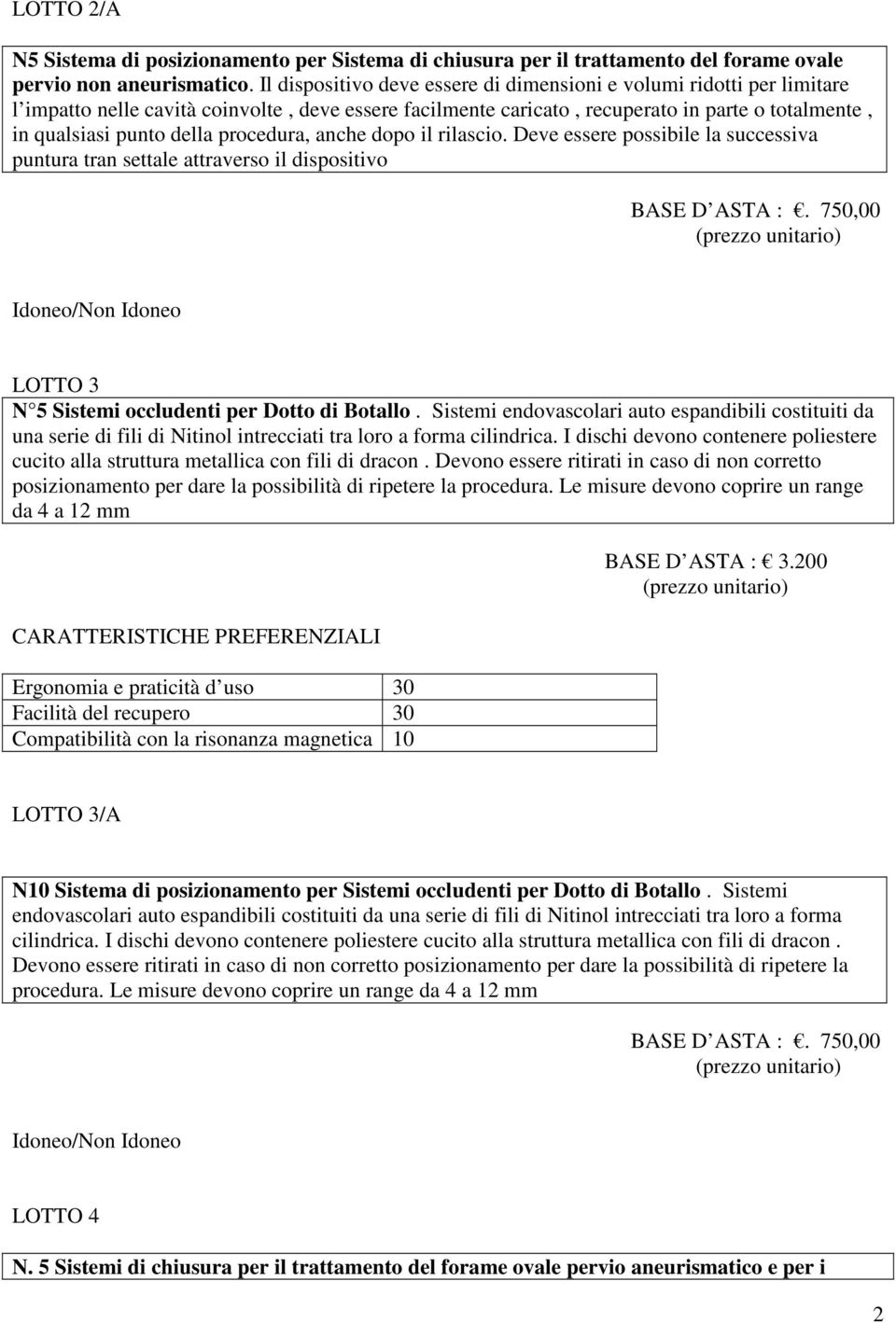 procedura, anche dopo il rilascio. Deve essere possibile la successiva puntura tran settale attraverso il dispositivo BASE D ASTA :. 750,00 LOTTO 3 N 5 Sistemi occludenti per Dotto di Botallo.