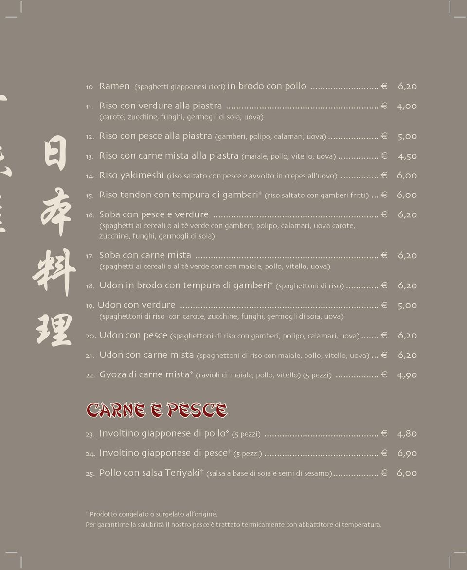 Riso yakimeshi (riso saltato con pesce e avvolto in crepes all uovo)... 6,00 15. Riso tendon con tempura di gamberi* (riso saltato con gamberi fritti)... 6,00 16. Soba con pesce e verdure.