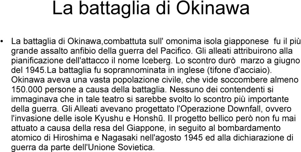 Okinawa aveva una vasta popolazione civile, che vide soccombere almeno 150.000 persone a causa della battaglia.