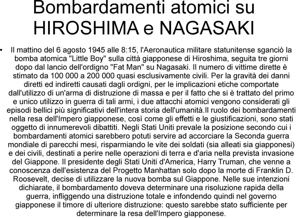 Per la gravità dei danni diretti ed indiretti causati dagli ordigni, per le implicazioni etiche comportate dall'utilizzo di un'arma di distruzione di massa e per il fatto che si è trattato del primo