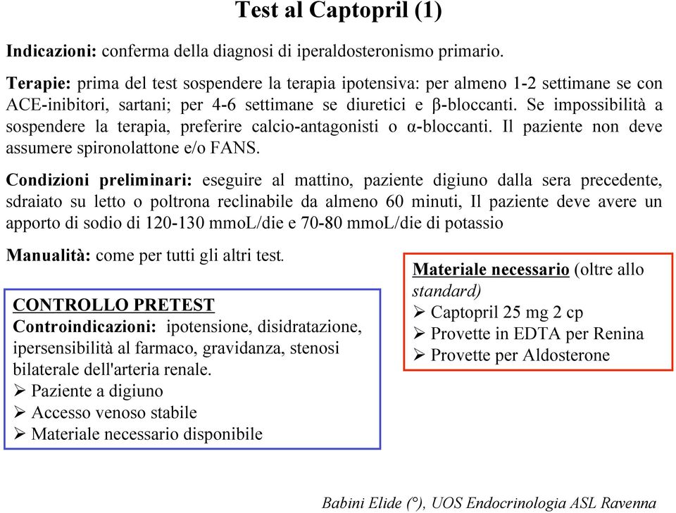 Se impossibilità a sospendere la terapia, preferire calcio-antagonisti o α-bloccanti. Il paziente non deve assumere spironolattone e/o FANS.