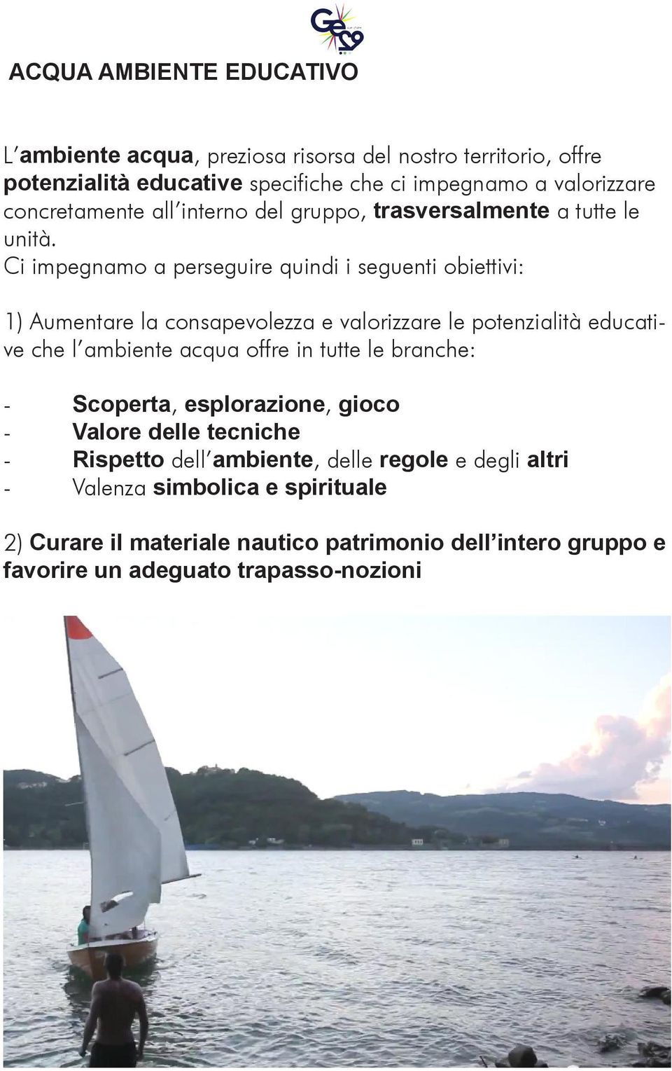 Ci impegnamo a perseguire quindi i seguenti obiettivi: 1) Aumentare la consapevolezza e valorizzare le potenzialità educative che l ambiente acqua offre in