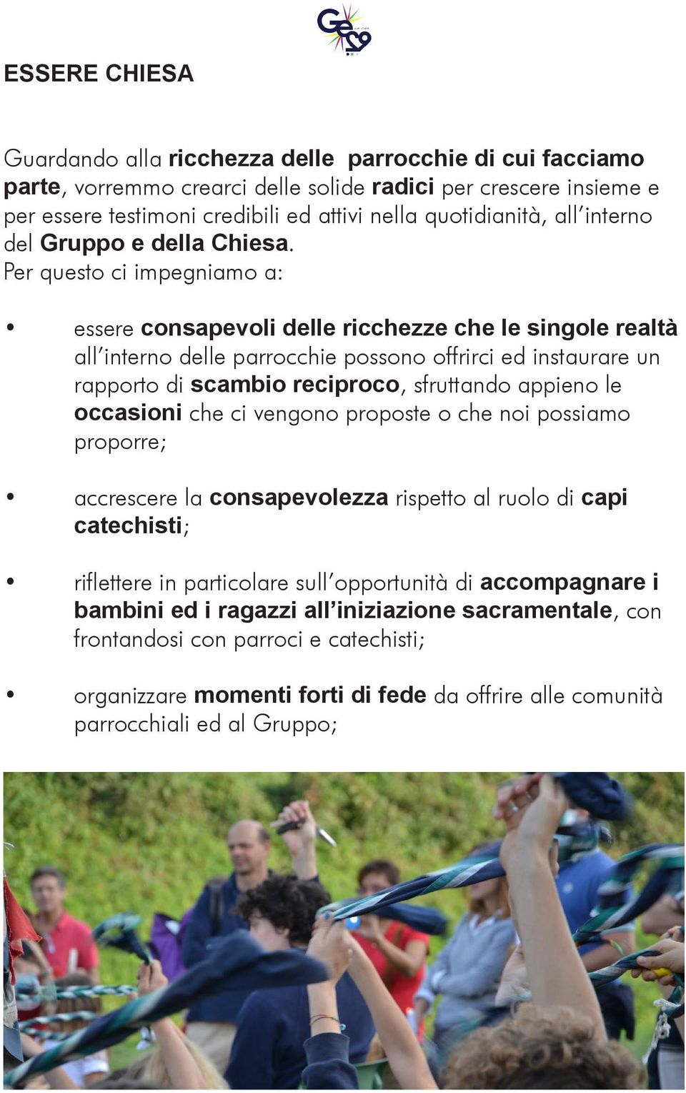 Per questo ci impegniamo a: essere consapevoli delle ricchezze che le singole realtà all interno delle parrocchie possono offrirci ed instaurare un rapporto di scambio reciproco, sfruttando appieno