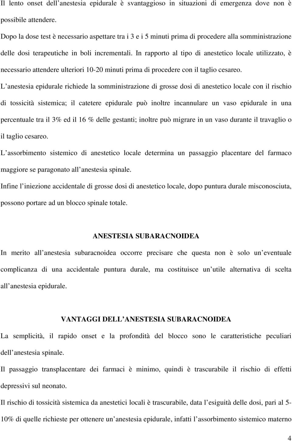 In rapporto al tipo di anestetico locale utilizzato, è necessario attendere ulteriori 10-20 minuti prima di procedere con il taglio cesareo.