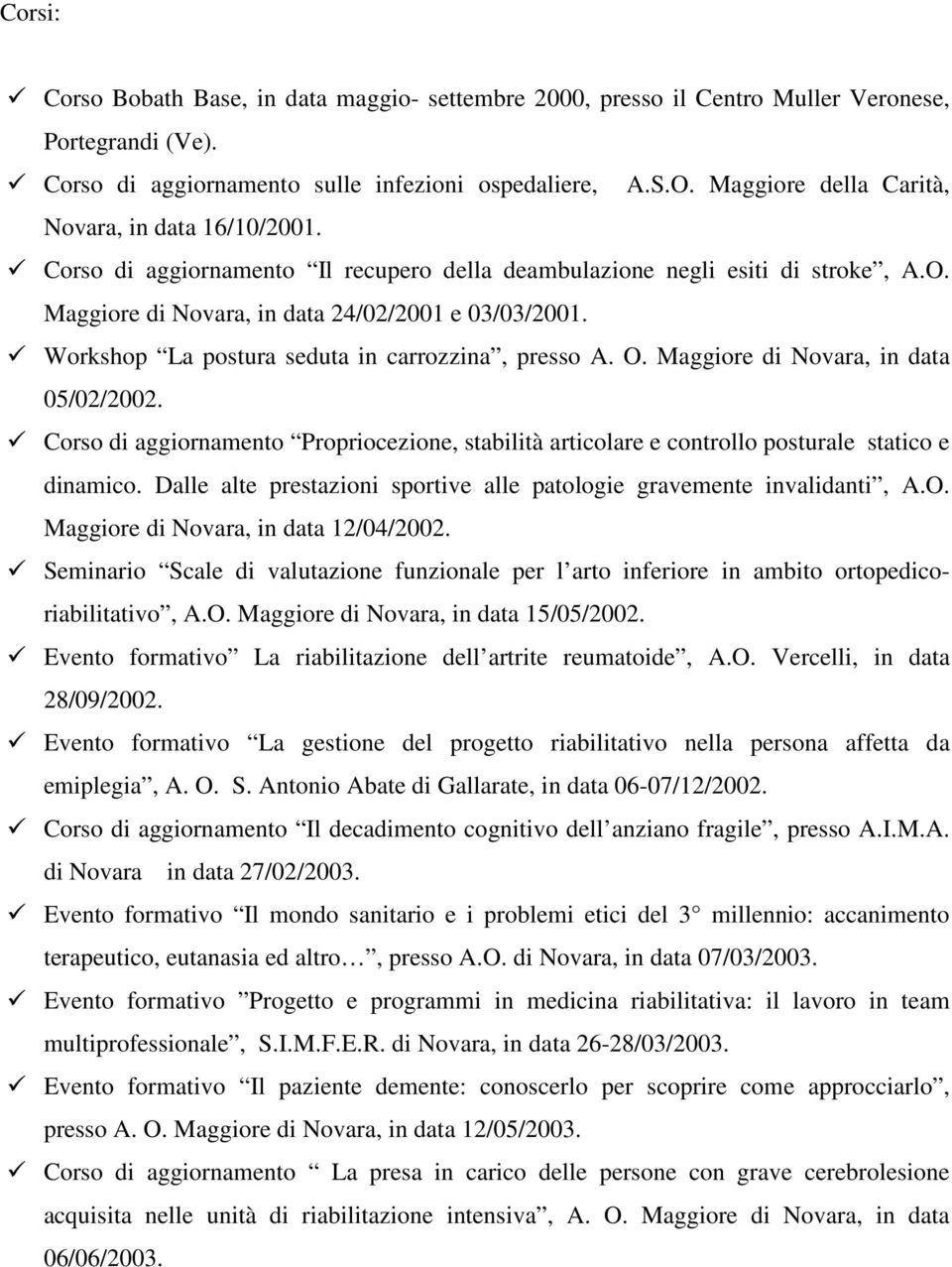 Workshop La postura seduta in carrozzina, presso A. O. Maggiore di Novara, in data 05/02/2002. Corso di aggiornamento Propriocezione, stabilità articolare e controllo posturale statico e dinamico.