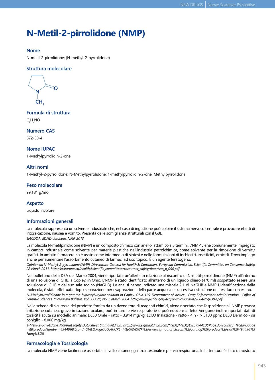 131 g/mol Aspetto Liquido incolore Informazioni generali La molecola rappresenta un solvente industriale che, nel caso di ingestione può colpire il sistema nervoso centrale e provocare effetti di