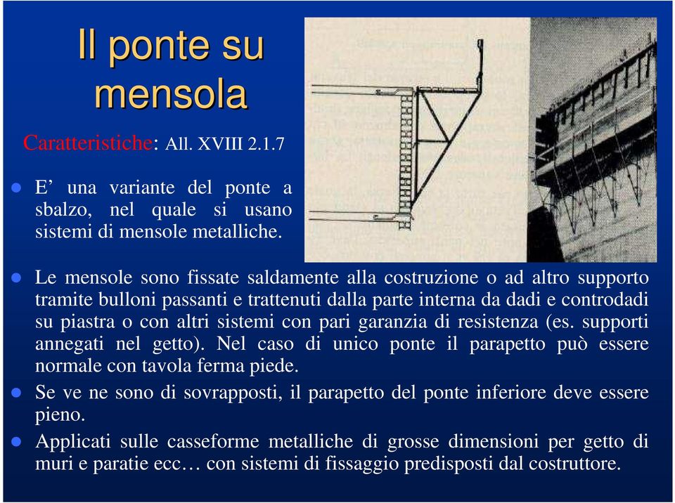 sistemi con pari garanzia di resistenza (es. supporti annegati nel getto). Nel caso di unico ponte il parapetto può essere normale con tavola ferma piede.