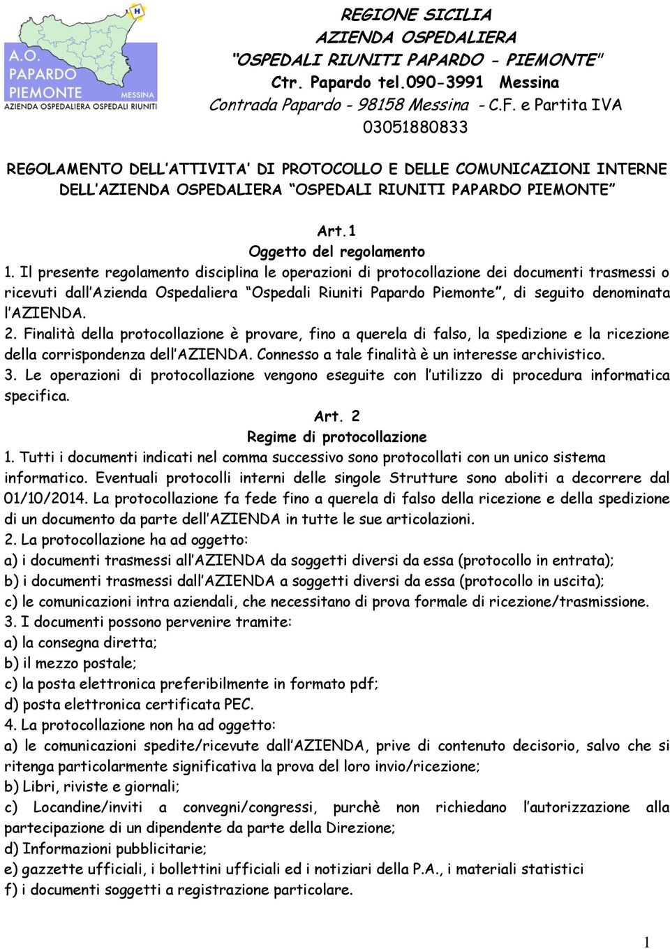 Il presente regolamento disciplina le operazioni di protocollazione dei documenti trasmessi o ricevuti dall Azienda Ospedaliera Ospedali Riuniti Papardo Piemonte, di seguito denominata l AZIENDA. 2.