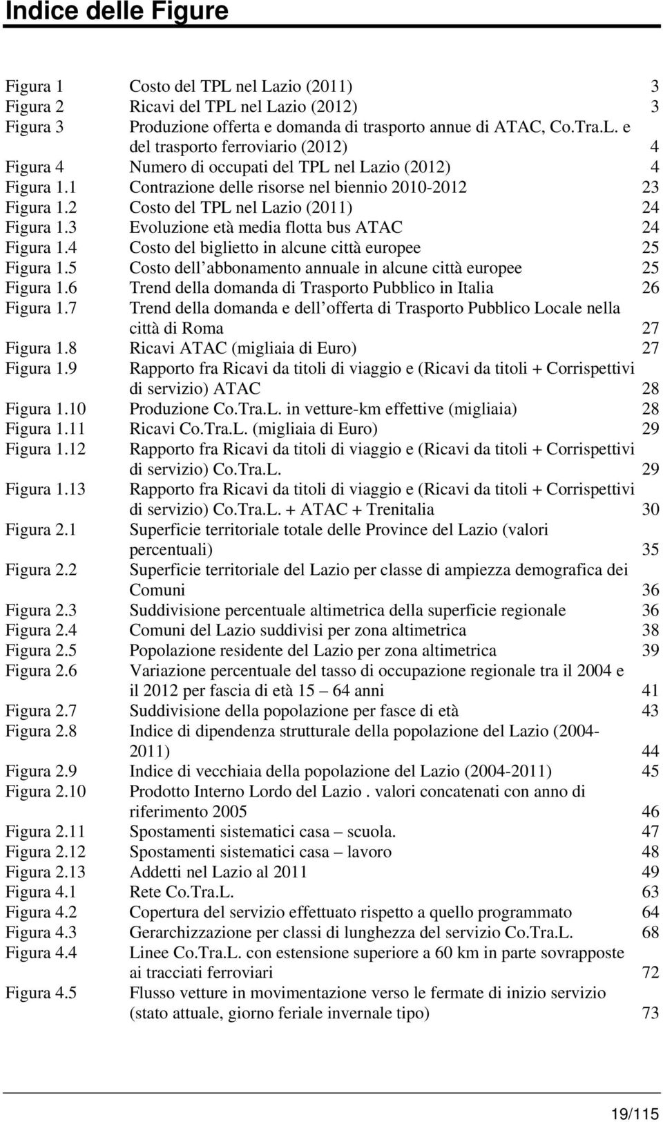 4 Costo del biglietto in alcune città europee 25 Figura 1.5 Costo dell abbonamento annuale in alcune città europee 25 Figura 1.6 Trend della domanda di Trasporto Pubblico in Italia 26 Figura 1.