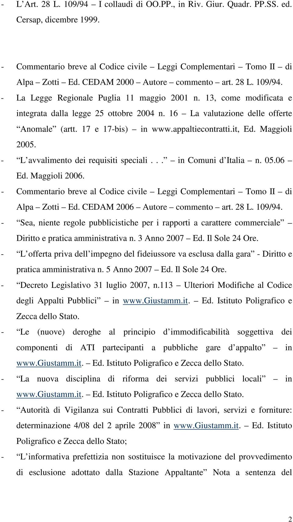 16 La valutazione delle offerte Anomale (artt. 17 e 17-bis) in www.appaltiecontratti.it, Ed. Maggioli 2005. - L avvalimento dei requisiti speciali... in Comuni d Italia n. 05.06 Ed. Maggioli 2006.